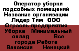 Оператор уборки подсобных помещений › Название организации ­ Лидер Тим, ООО › Отрасль предприятия ­ Уборка › Минимальный оклад ­ 25 020 - Все города Работа » Вакансии   . Ненецкий АО,Красное п.